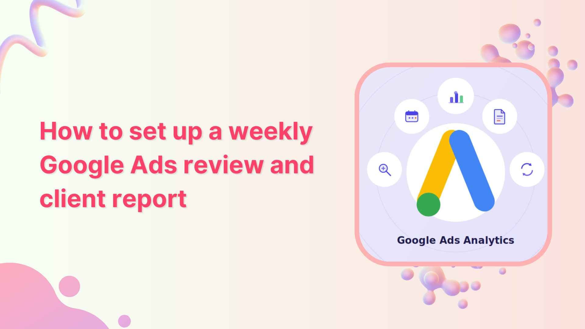 How to set up a weekly Google Ads review and client report