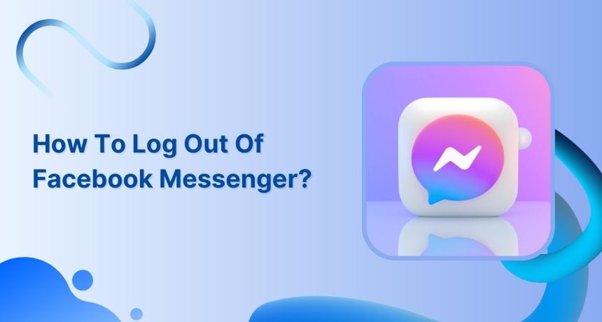 How To Log Out Of Facebook Messenger?