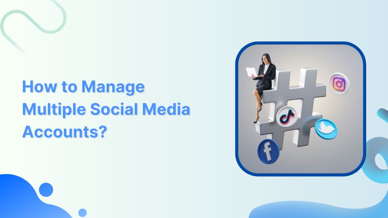 How to Manage Multiple Social Media Accounts in 2025?